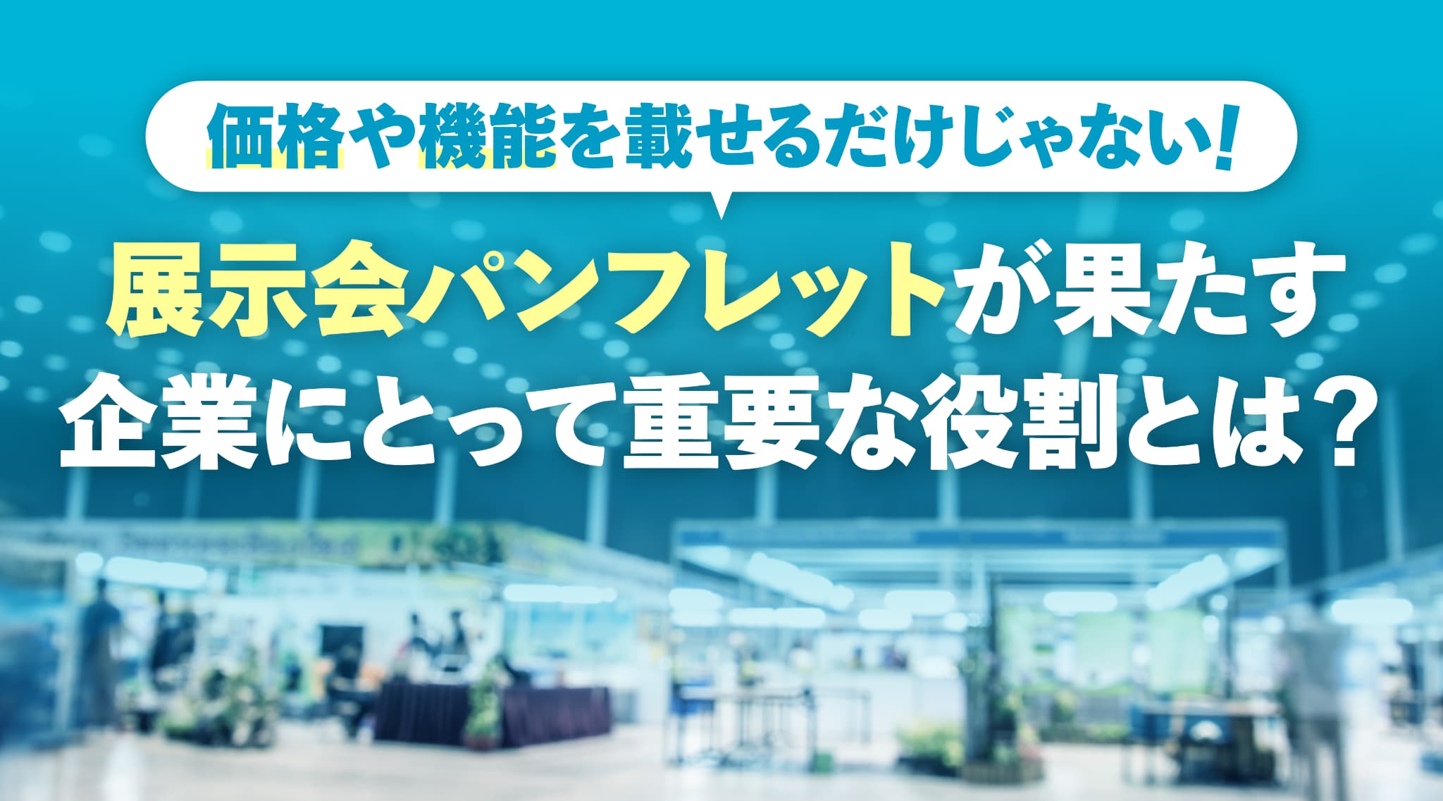 価格や機能を載せるだけじゃない！展示会パンフレットが果たす企業にとって重要な役割とは？